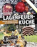 Lagerfeuerküche: Grillen, Kochen, Backen auf offener Flamme