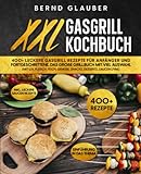 XXL Gasgrill Kochbuch: 400+ leckere Gasgrill Rezepte für Anfänger und Fortgeschrittene. Das große Grillbuch mit viel Auswahl (mit u.a. Fleisch, Fisch, Gemüse, Snacks, Desserts, Saucen uvm.)
