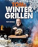 Toms Wintergrillen: Das perfekte Grillbuch für die kalte Jahreszeit